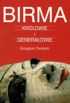 Birma Królowie i generałowie - Grzegorz Torzecki