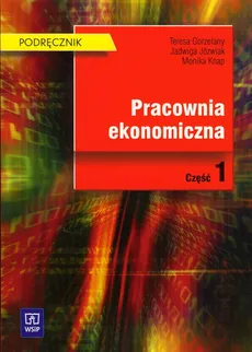 Pracownia ekonomiczna Podręcznik Część 1 - Jadwiga Jóźwiak, Teresa Gorzelany, Monika Knap