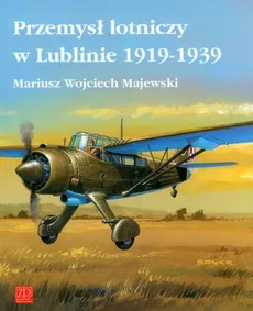 Przemysł lotniczy w Lublinie 1919-1939 - Majewski Mariusz Wojciech