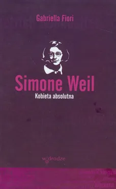 Simone Weil Kobieta absolutna - Gabriella Fiori