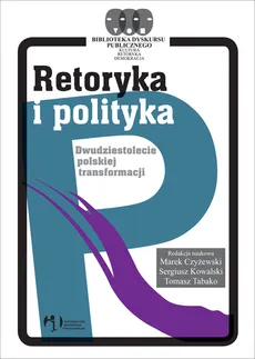 Retoryka i polityka Dwudziestolecie polskiej transformacji