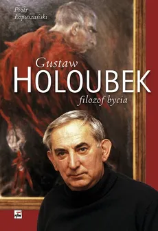 Gustaw Holoubek. Filozof bycia - Piotr Łopuszański