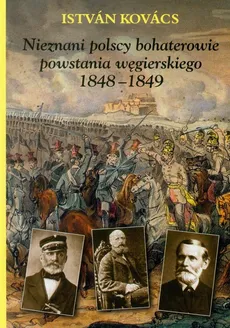Nieznani polscy bohaterowie powstania węgierskiego 1848-1849 - Istvan Kovacs