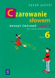 Czarowanie słowem 6 Zeszyt ćwiczeń Część 2 - Outlet - Agnieszka Kania, Karolina Kwak, Joanna Majchrzak-Broda