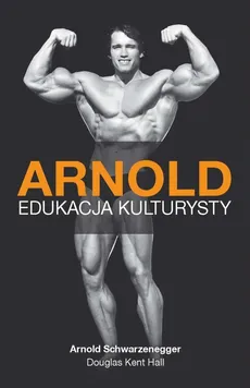 Arnold Edukacja kulturysty - Outlet - Hall Douglas Kent, Arnold Schwarzenegger
