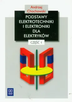 Podstawy elektrotechniki i elektroniki dla elektryków Podręcznik część 1 - Andrzej Chochowski