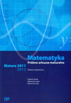 Matematyka Próbne arkusze maturalne Matematyka 2011/2012 - Elżbieta Kurczab, Marcin Kurczab, Elżbieta Świda