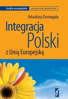 Integracja Polski z Unią Europejską - Arkadiusz Domagała
