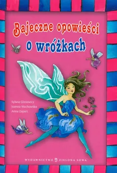 Bajeczne opowieści o wróżkach - Joanna Wachowska, Anna Zapart, Sylwia Gliniewicz