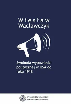 Swoboda wypowiedzi politycznej w USA do roku 1918 - Outlet - Wiesław Wacławczyk