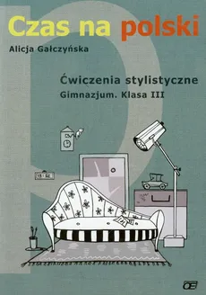 Czas na polski 3 Ćwiczenia stylistyczne - Alicja Gałczyńska