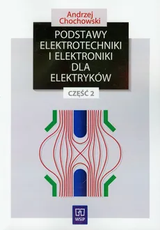 Podstawy elektrotechniki i elektroniki dla elektryków Podręcznik część 2 - Andrzej Chochowski