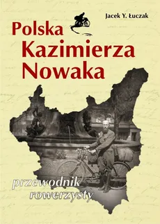 Polska Kazimierza Nowaka Przewodnik rowerzysty - Łuczak Jacek Y.
