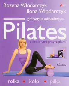 Pilates z drobnymi przyrządami - Bożena Włodarczyk, Ilona Włodarczyk