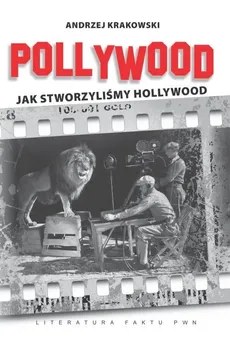 Pollywood Jak stworzyliśmy Hollywood - Andrzej Krakowski