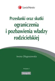 Przesłanki oraz skutki ograniczenia i pozbawienia władzy rodzicielskiej - Iwona Długoszewska