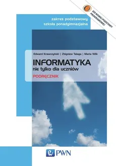 Informatyka nie tylko dla uczniów Podręcznik Zakres podstawowy - Maria Wilk, Edward Krawczyński, Zbigniew Talaga