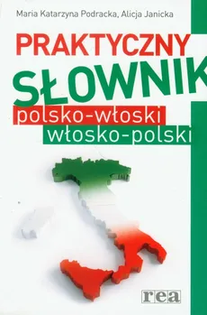 Praktyczny słownik polsko włoski włosko polski - Podracka Maria Katarzyna, Alicja Janicka