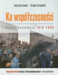 Ku współczesności 1 Historia Dzieje najnowsze 1918-2006 Podręcznik Zakres podstawowy - Andrzej Brzozowski, Grzegorz Szczepański