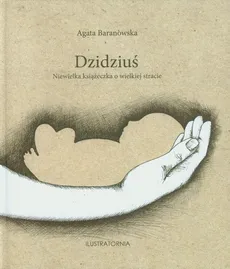 Dzidziuś Niewielka książeczka o wielkiej stracie - Agata Baranowska