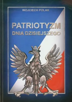 Patriotyzm dnia dzisiejszego - Wojciech Polak