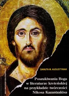 Poszukiwania Boga w literaturze kreteńskiej na przykładzie twórczości Nikosa Kazantzakisa - Augustyniak Danuta M.