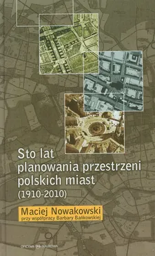 Sto lat planowania przestrzeni polskich miast (1910-2010) - Barbara Bańkowska, Maciej Nowakowski