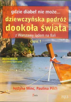 Gdzie diabeł nie może Dziewczyńska podróż dookoła świata z Warszawy lądem na Bali część 1 - Justyna Minc, Paulina Pilch