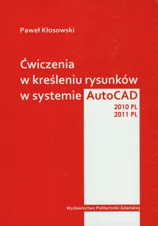 Ćwiczenia w kreśleniu rysunków w systemie AutoCAD 2010PL 2011PL - Paweł Kłosowski