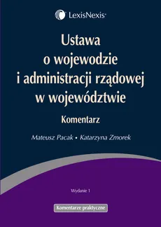 Ustawa o wojewodzie i administracji rządowej w województwie Komentarz - Mateusz Pacak, Katarzyna Zmorek