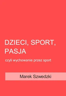 Dzieci, sport, pasja - Marek Szwedzki