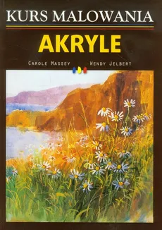 Akryle Kurs malowania - Wendy Jelbert, Carole Massey