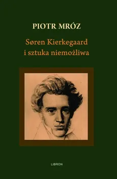Soren Kierkegaard i sztuka niemożliwa - Piotr Mróz
