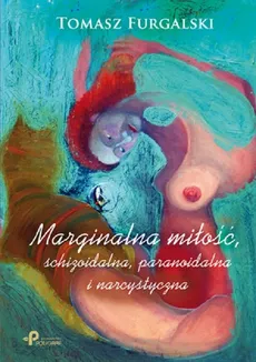 Marginalna miłość, schizoidalna, paranoidalna i narcystyczna - Outlet - Tomasz Furgalski