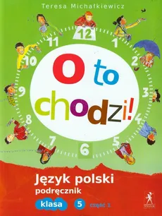 O to chodzi! 5 Język polski Podręcznik Część 1 - Teresa Michałkiewicz