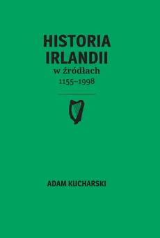 Historia Irlandii w źródłach 1155-1998 - Outlet - Adam Kucharski