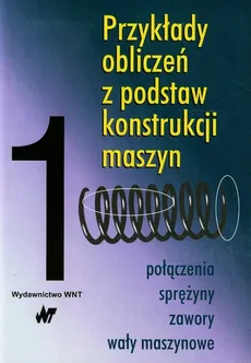 Przykłady obliczeń z podstaw konstrukcji maszyn Tom 1 - Andrzej Dziurski, Ludwik Kania, Eugeniusz Mazanek