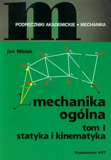 Mechanika ogólna Tom 1 Statyka i kinematyka - Jan Misiak