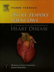 Ostre zespoły wieńcowe A Companion to Braunwald's Heart Disease Tom 1 - Pierre Theroux