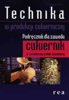 Technika w produkcji cukierniczej Podręcznik dla zawodu cukiernik - Katarzyna Kocierz