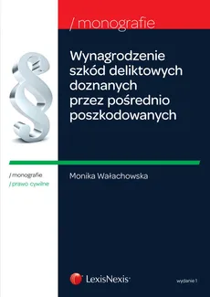 Wynagrodzenie szkód deliktowych doznanych przez pośrednio poszkodowanych - Monika Wałachowska