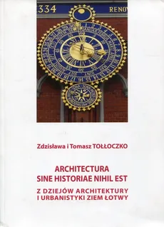 Architectura sine historiae nihil est Z dziejów architektury i urbanistyki ziem Łotwy - Outlet - Tołłoczko Zdzisława i Tomasz