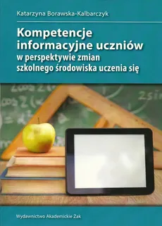 Kompetencje informacyjne uczniów w perspektywie zmian szkolnego środowiska uczenia się - Katarzyna Borawska-Kalbarczyk