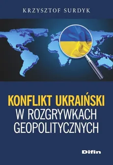 Konflikt ukraiński w rozgrywkach geopolitycznych - Outlet - Krzysztof Surdyk