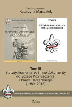 Statuty, komentarze i inne dokumenty dotyczące Przyrzeczenia i Prawa Harcerskiego (1989-2016). Tom 1 - Katarzyna Marszałek