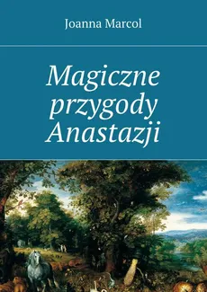 Magiczne przygody Anastazji - Joanna Marcol