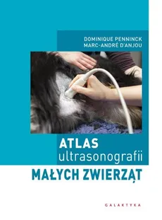 Atlas ultrasonografii małych zwierząt - Outlet - Marc-Andre D'Anjou, Dominique Penninck