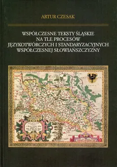 Współczesne teksty śląskie na tle procesów językotwórczych i standaryzacyjnych współczesnej słowiańszczyzny - Artur Czesak