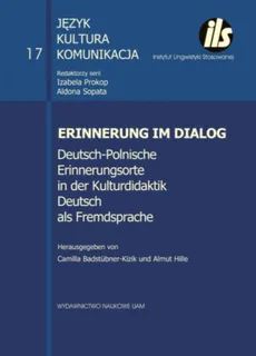 Erinnerung im Dialog Deutsch-Polnische Erinnerungsorte in der Kulturdidaktik Deutsch als Fremdsprac - Camilla Badstübner-Kizik, Almut Hille