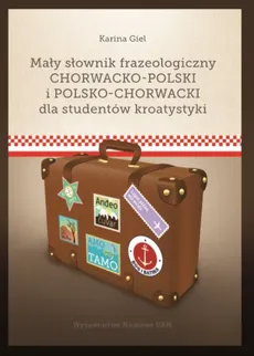 Mały słownik frazeologiczny chorwacko-polski i polsko-chorwacki - Karina Giel